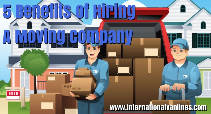 5 Benefits of Hiring a Moving Company